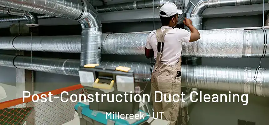 Post-Construction Duct Cleaning Millcreek - UT